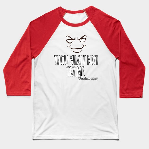 Thou Shalt Not Try Me TEACHER 24:7 Baseball T-Shirt by ScottyGaaDo